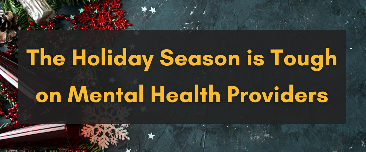 The Holiday Season is Tough on Mental Health Providers