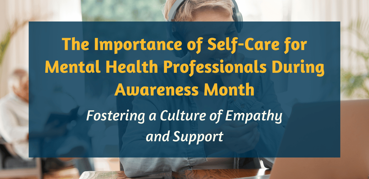 The Importance of Self-Care for Mental Health Professionals During Awareness Month
