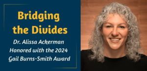 Bridging Divides: Dr. Alissa Ackerman Honored with the 2024 Gail Burns-Smith Award