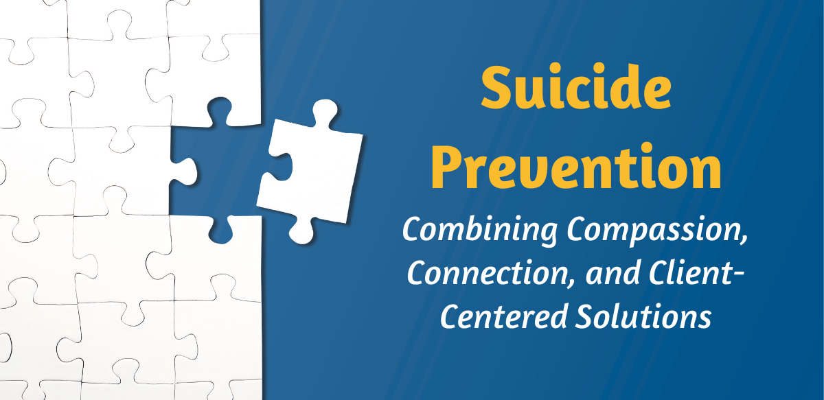 Suicide Prevention: Combining Compassion, Connection, and Client-Centered Solutions