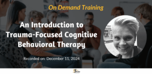 An Introduction to Trauma-Focused Cognitive Behavioral Therapy