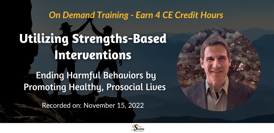 Utilizing Strengths-Based Interventions: Ending Harmful Sexual Behaviors by Promoting Healthy, Prosocial Lives