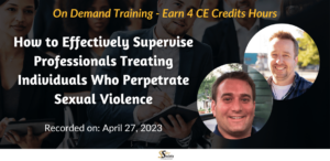 How to Effectively Supervise Professionals Treating Individuals Who Perpetrate Sexual Violence