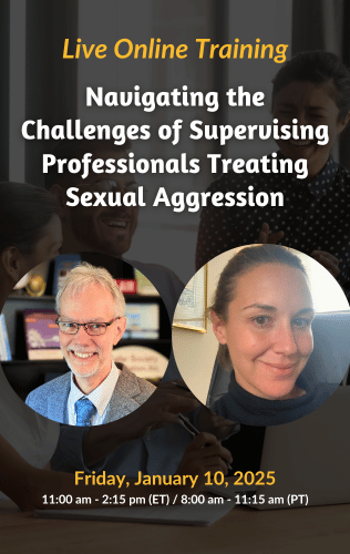 Live Online Training - Navigating the Challenges of Supervising Professionals Treating Sexual Aggression