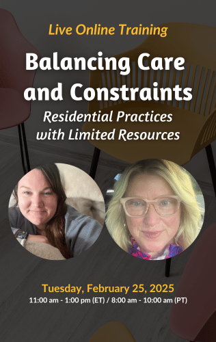 Live Online Training - Balancing Care and Constraints: Residential Practices with Limited Resources