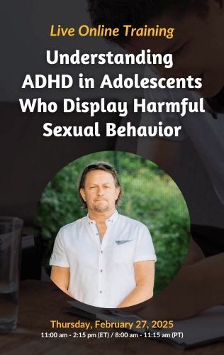 Live Online Training - Understanding ADHD in Adolescents Who Display Harmful Sexual Behavior