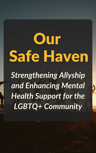 Our Safe Haven: Strengthening Allyship and Enhancing Mental Health Support for the LGBTQ+ Community