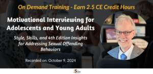 Motivational Interviewing for Adolescents and Young Adults: Style, Skills, & 4th Edition Insights for Addressing Sexual Offending Behaviors