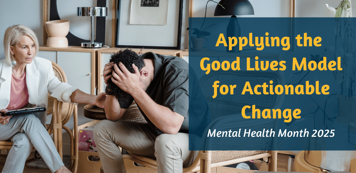 Applying the Good Lives Model for Actionable Change: Mental Health Month