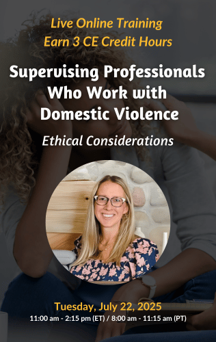 Live Online Training - Supervising Professionals Who Work with Domestic Violence: Ethical Considerations