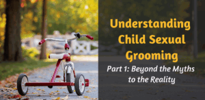Understanding Child Sexual Grooming - Part 1: Beyond the Myths to the Reality