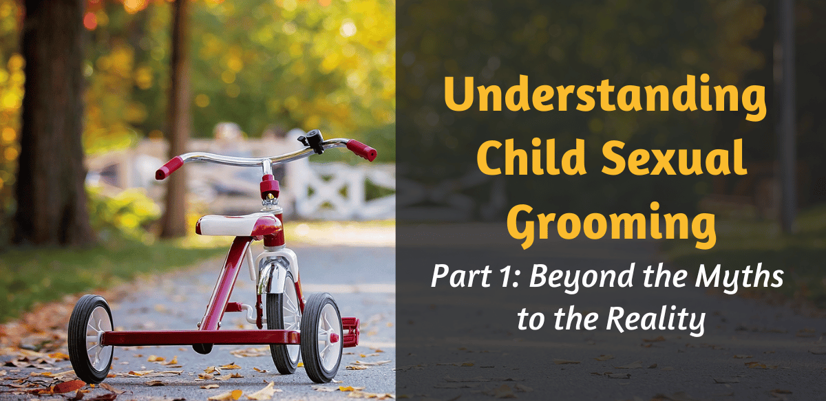 Understanding Child Sexual Grooming - Part 1: Beyond the Myths to the Reality