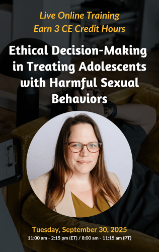 Live Online Training - Ethical Decision-Making in Treating Adolescents with Harmful Sexual Behaviors
