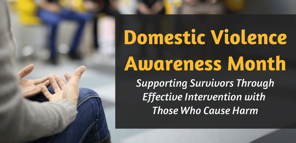Domestic Violence Awareness Month: Supporting Survivors Through Effective Intervention with Those Who Cause Harm