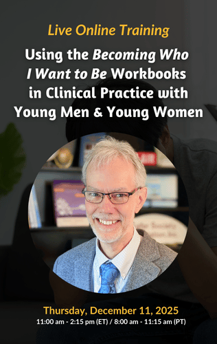 Live Online Training - Using the Becoming Who I Want to Be Workbooks in Clinical Practice with Young Men and Young Women