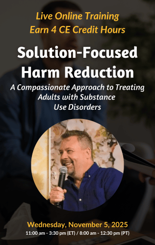 Live Online Training - Solution-Focused Harm Reduction: A Compassionate Approach to Treating Adults with Substance Use Disorders