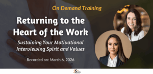 Returning to the Heart of the Work: Sustaining Your Motivational Interviewing Spirit and Values