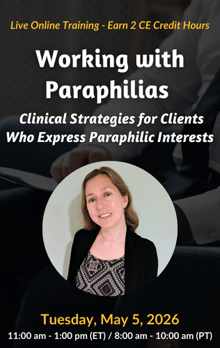 Live Online Training - Working with Paraphilias: Clinical Strategies for Clients Who Express Paraphilic Interests