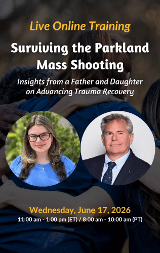 Live Online Training - Surviving the Parkland Mass Shooting: Insights from a Father and Daughter on Advancing Trauma Recovery