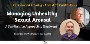 Managing Unhealthy Sexual Arousal: A Sex-Positive Approach to Treatment