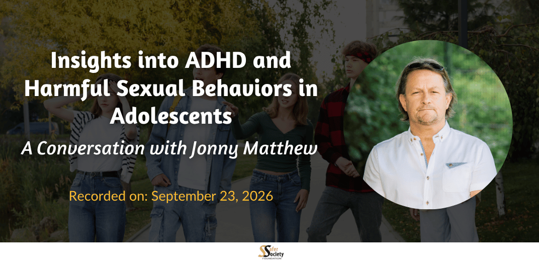 Insights into ADHD and Harmful Sexual Behaviors in Adolescents: A Conversation with Jonny Matthew