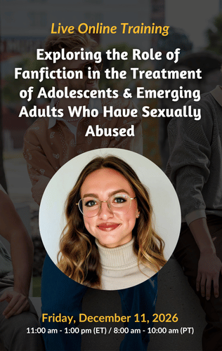 Live Online Training - Exploring The Role of Fanfiction in the Treatment of Adolescents and Emerging Adults Who Have Sexually Abused